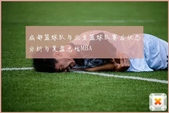 成都篮球队与北京篮球队赛后状态分析与复盘总结MBA