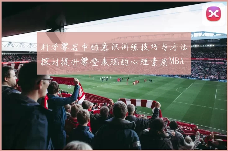 科学攀岩中的意识训练技巧与方法探讨提升攀登表现的心理素质MBA